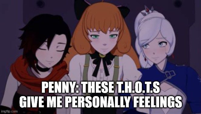 PENNY: THESE T.H.O.T.S GIVE ME PERSONALLY FEELINGS | image tagged in penny polienda | made w/ Imgflip meme maker