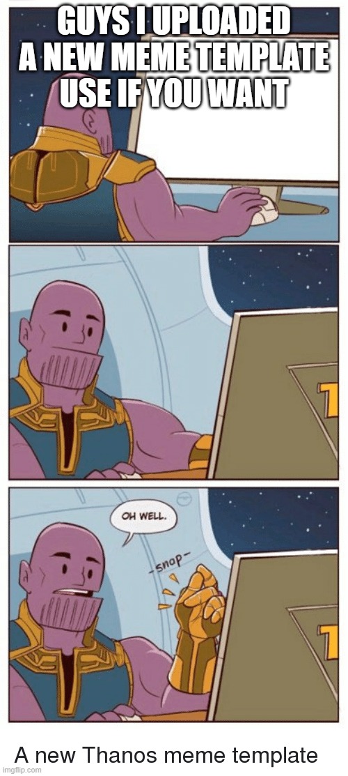 GUYS I UPLOADED A NEW MEME TEMPLATE USE IF YOU WANT | image tagged in thanos,nope | made w/ Imgflip meme maker