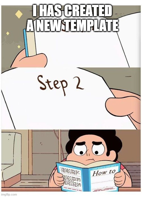 Steven has no idea | I HAS CREATED A NEW TEMPLATE | image tagged in steven has no idea | made w/ Imgflip meme maker