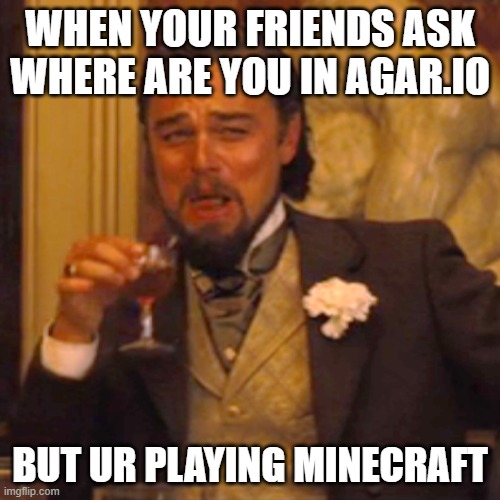 agarcraft.io | WHEN YOUR FRIENDS ASK WHERE ARE YOU IN AGAR.IO; BUT UR PLAYING MINECRAFT | image tagged in memes,laughing leo | made w/ Imgflip meme maker