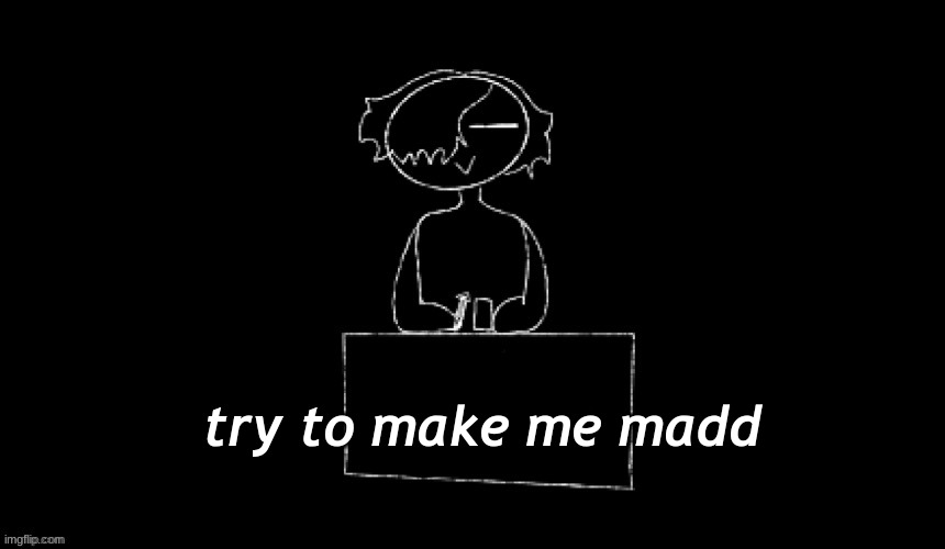 try to make me madd | made w/ Imgflip meme maker