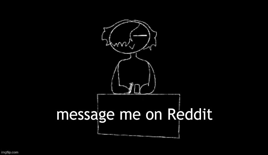 r e e e | message me on Reddit | made w/ Imgflip meme maker