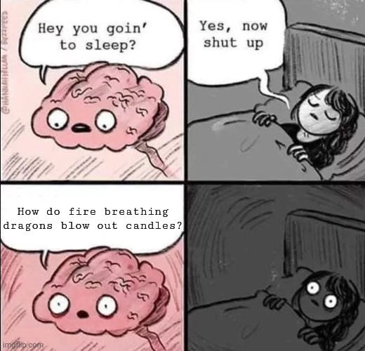 Dragon breath | How do fire breathing dragons blow out candles? | image tagged in waking up brain | made w/ Imgflip meme maker
