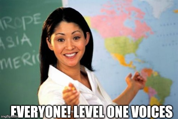 Unhelpful High School Teacher Meme | EVERYONE! LEVEL ONE VOICES | image tagged in memes,unhelpful high school teacher | made w/ Imgflip meme maker