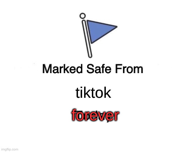 Marked Safe From | tiktok; forever | image tagged in memes,marked safe from | made w/ Imgflip meme maker