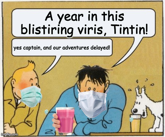 tintin in covid | A year in this blistiring viris, Tintin! yes captain, and our adventures delayed! | image tagged in tintin and haddock | made w/ Imgflip meme maker