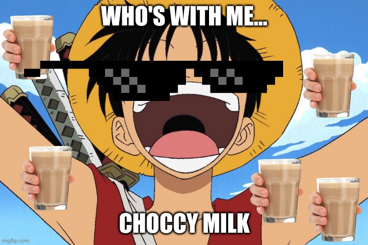 come with the choccyz | WHO'S WITH ME... CHOCCY MILK | image tagged in have some choccy milk | made w/ Imgflip meme maker