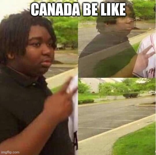 disappearing  | CANADA BE LIKE | image tagged in disappearing | made w/ Imgflip meme maker