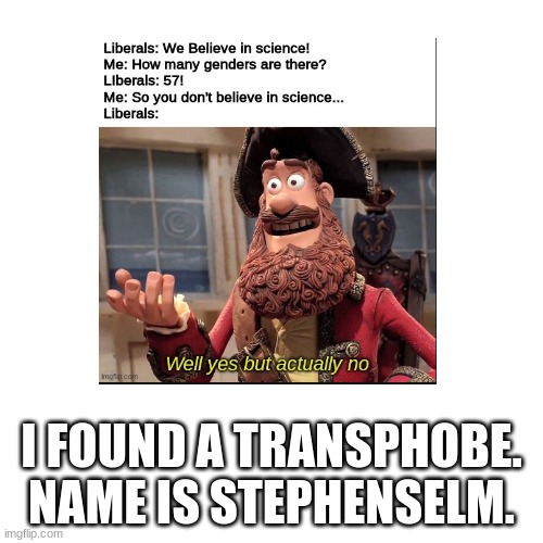 I FOUND A TRANSPHOBE. NAME IS STEPHENSELM. | made w/ Imgflip meme maker