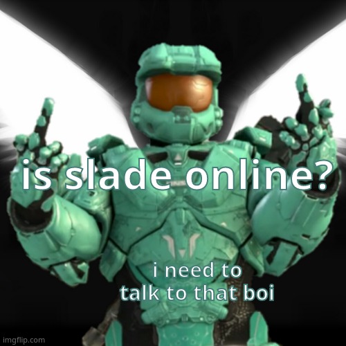 tucker | is slade online? i need to talk to that boi | image tagged in tucker | made w/ Imgflip meme maker