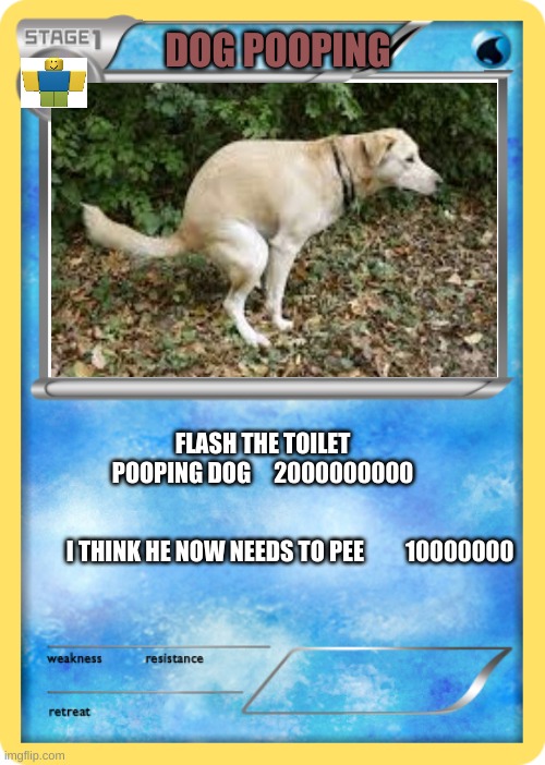 Pokemon card | DOG POOPING; FLASH THE TOILET POOPING DOG     2000000000; I THINK HE NOW NEEDS TO PEE         10000000 | image tagged in pokemon card | made w/ Imgflip meme maker