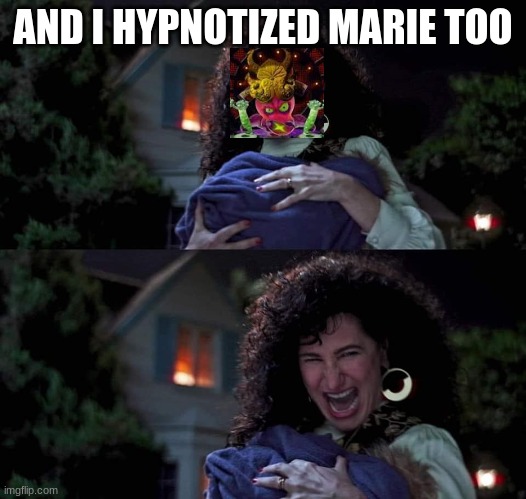 Agatha All Along | AND I HYPNOTIZED MARIE TOO | image tagged in agatha all along | made w/ Imgflip meme maker