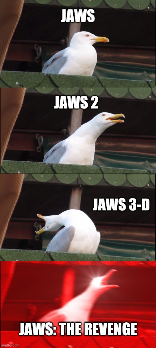 Inhaling Seagull | JAWS; JAWS 2; JAWS 3-D; JAWS: THE REVENGE | image tagged in memes,inhaling seagull | made w/ Imgflip meme maker