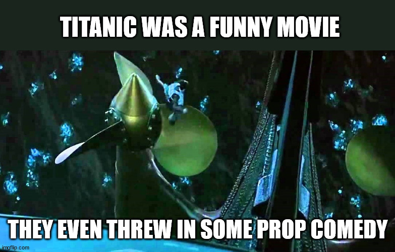 The best part was when the ship sank. |  TITANIC WAS A FUNNY MOVIE; THEY EVEN THREW IN SOME PROP COMEDY | image tagged in propeller guy,titanic sinking,bonk,spinning | made w/ Imgflip meme maker