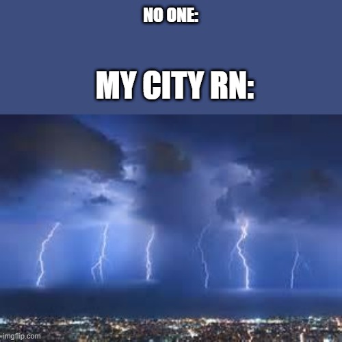 thunderstorms are annoying | NO ONE:; MY CITY RN: | image tagged in thunderstorm | made w/ Imgflip meme maker