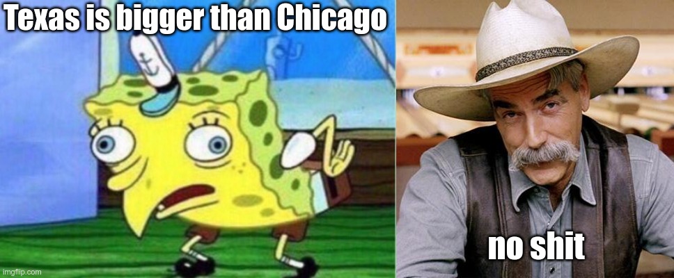 Texas is bigger than Chicago no shit | image tagged in memes,mocking spongebob,sarcasm cowboy | made w/ Imgflip meme maker