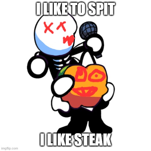 Draw a face on pump n skid | I LIKE TO SPIT; I LIKE STEAK | image tagged in draw a face on pump n skid | made w/ Imgflip meme maker