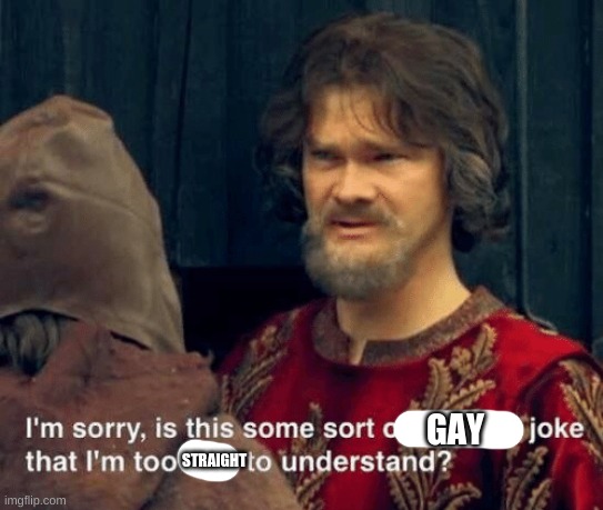 Is that some sort of peasant joke | GAY STRAIGHT | image tagged in is that some sort of peasant joke | made w/ Imgflip meme maker