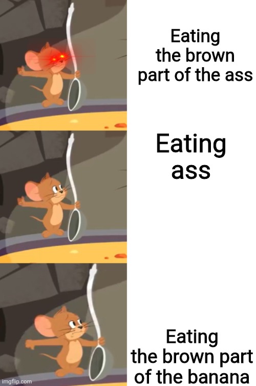 H e h e b o i | Eating the brown part of the ass; Eating ass; Eating the brown part of the banana | image tagged in jerry soup drake version | made w/ Imgflip meme maker