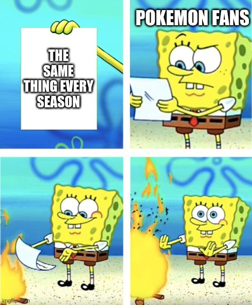 Spongebob Burning Paper | POKEMON FANS; THE SAME THING EVERY SEASON | image tagged in spongebob burning paper | made w/ Imgflip meme maker