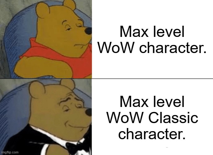 Tuxedo Winnie The Pooh Meme | Max level WoW character. Max level WoW Classic character. | image tagged in memes,tuxedo winnie the pooh,world of warcraft,level,video games,pc gaming | made w/ Imgflip meme maker