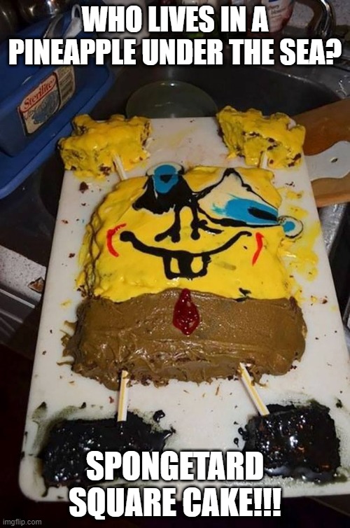 Cake Fail | WHO LIVES IN A PINEAPPLE UNDER THE SEA? SPONGETARD SQUARE CAKE!!! | image tagged in you had one job | made w/ Imgflip meme maker