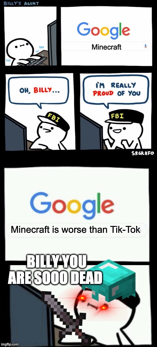 Minecraft is NOT worse than Tik-Tok.Tik-Tok bad and Billy will pay for typing that. |  Minecraft; Minecraft is worse than Tik-Tok; BILLY YOU ARE SOOO DEAD | image tagged in billy's agent is sceard | made w/ Imgflip meme maker