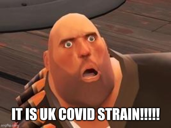 TF2 Heavy | IT IS UK COVID STRAIN!!!!! | image tagged in tf2 heavy | made w/ Imgflip meme maker