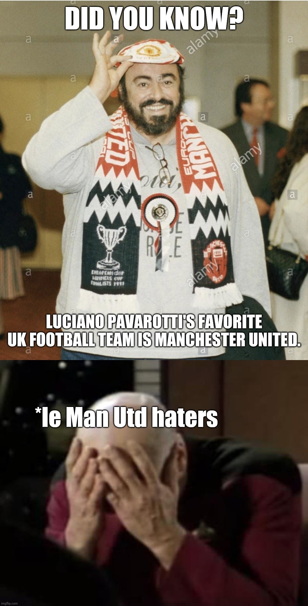 Luciano Pavarotti was a Manchester United fan | DID YOU KNOW? LUCIANO PAVAROTTI'S FAVORITE UK FOOTBALL TEAM IS MANCHESTER UNITED. *le Man Utd haters | image tagged in captain picard double facepalm,pavarotti,manchester united,memes | made w/ Imgflip meme maker