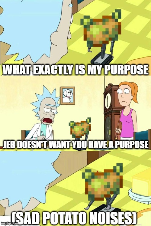 Poisonous Potatoes Should Never Have A Use | WHAT EXACTLY IS MY PURPOSE; JEB DOESN'T WANT YOU HAVE A PURPOSE; (SAD POTATO NOISES) | image tagged in what's my purpose - butter robot,minecraft,poisonous potato,potato | made w/ Imgflip meme maker