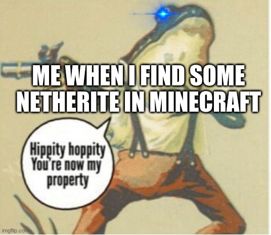 Shiny netherite is for me!!! |  ME WHEN I FIND SOME NETHERITE IN MINECRAFT | image tagged in hippity hoppity you're now my property | made w/ Imgflip meme maker
