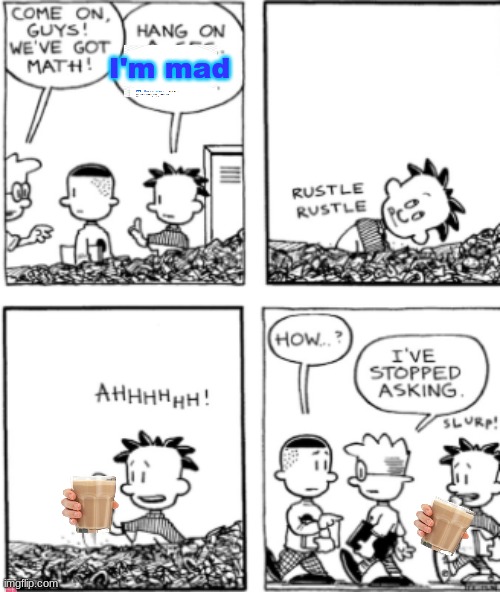 Choccy Milk Out Of Nowhere | I'm mad | image tagged in dirt | made w/ Imgflip meme maker