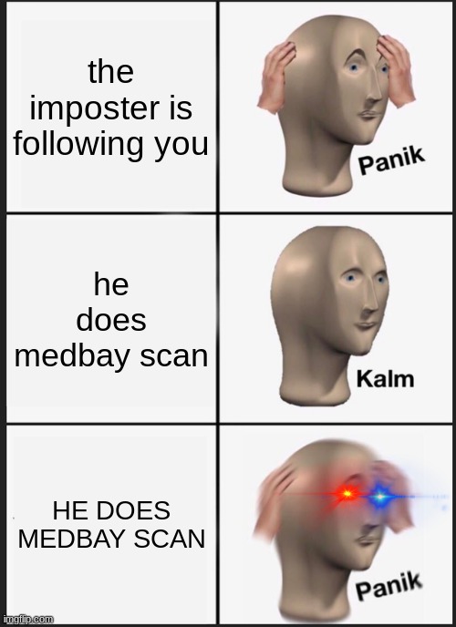 Panik Kalm Panik | the imposter is following you; he does medbay scan; HE DOES MEDBAY SCAN | image tagged in memes,panik kalm panik | made w/ Imgflip meme maker