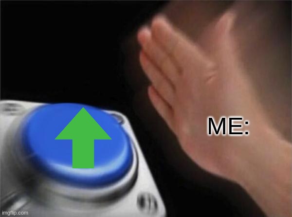 Blank Nut Button Meme | ME: | image tagged in memes,blank nut button | made w/ Imgflip meme maker