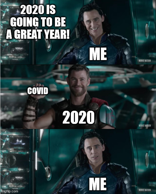 I know 2020 is over- but I thought that it would be the perfect theme to my new template! | 2020 IS GOING TO BE A GREAT YEAR! ME; COVID; 2020; ME | image tagged in marvel,thor ragnarok,loki,2020 sucks | made w/ Imgflip meme maker
