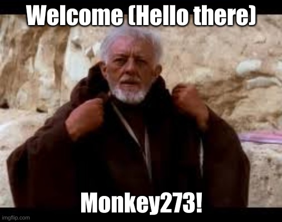 Hello there | Welcome (Hello there); Monkey273! | made w/ Imgflip meme maker