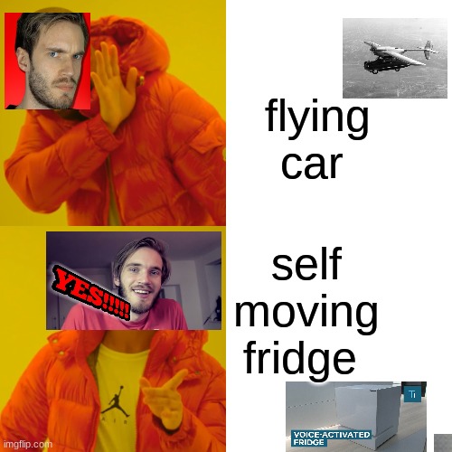 pewdiepie | flying car; self moving fridge | image tagged in memes,drake hotline bling,lol,pewdiepie,pewdiepie drake,funny | made w/ Imgflip meme maker