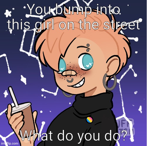 Hehehehehehehe | You bump into this girl on the street; What do you do? | made w/ Imgflip meme maker
