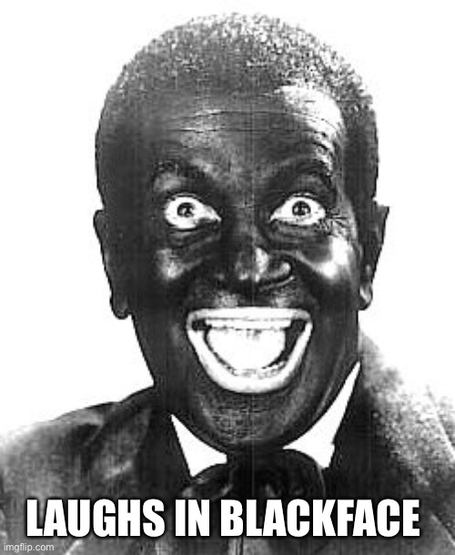 LAUGHS IN BLACKFACE | made w/ Imgflip meme maker