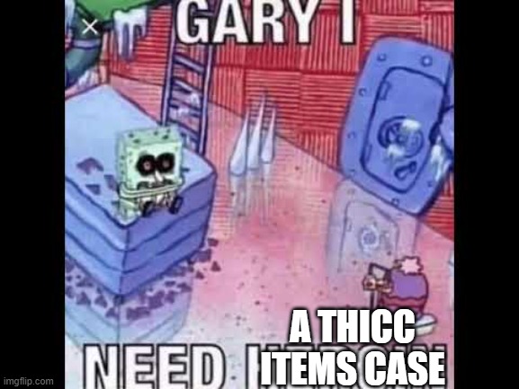 Gary i need a thicc items case | A THICC ITEMS CASE | image tagged in escape from tarkov | made w/ Imgflip meme maker