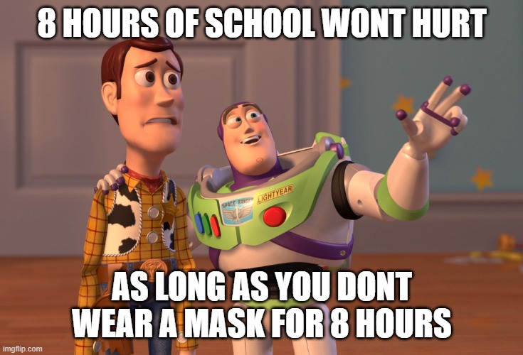 School Time | 8 HOURS OF SCHOOL WONT HURT; AS LONG AS YOU DONT WEAR A MASK FOR 8 HOURS | image tagged in memes,x x everywhere | made w/ Imgflip meme maker