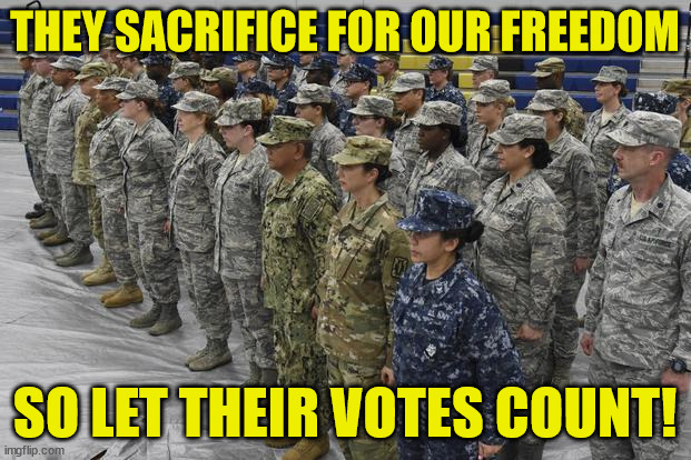 Let our overseas military vote! | THEY SACRIFICE FOR OUR FREEDOM; SO LET THEIR VOTES COUNT! | image tagged in military vote,vote,free elections | made w/ Imgflip meme maker