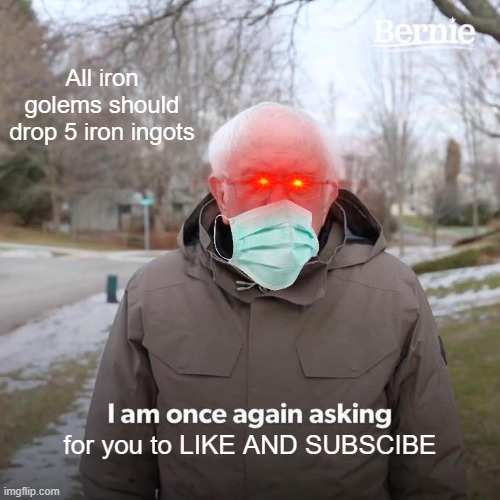 Do it | All iron golems should drop 5 iron ingots; for you to LIKE AND SUBSCIBE | image tagged in memes,bernie i am once again asking for your support | made w/ Imgflip meme maker