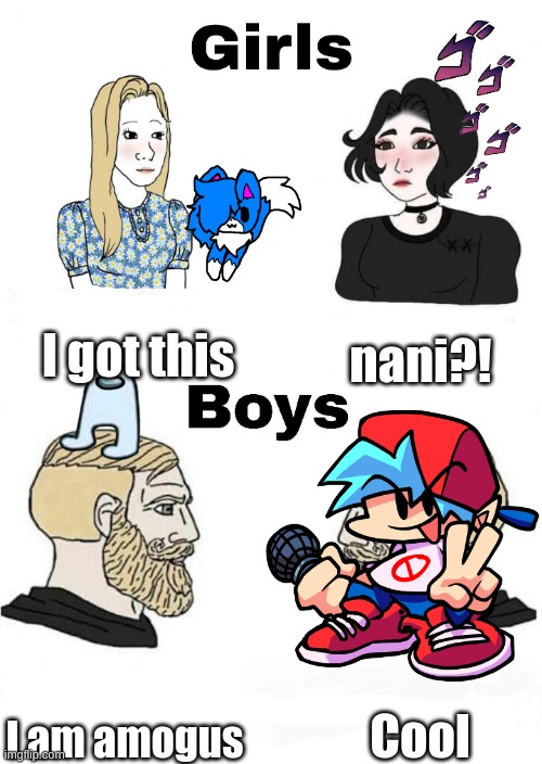 new stuff (almost) [i think] | I got this; nani?! Cool; I am amogus | image tagged in girls vs boys | made w/ Imgflip meme maker