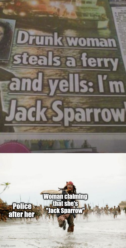 Woman claiming that she's "Jack Sparrow"; Police after her | image tagged in memes,jack sparrow being chased | made w/ Imgflip meme maker