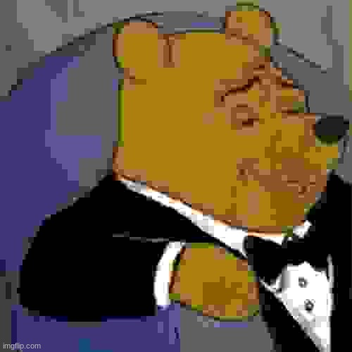 Fancy Pooh | image tagged in fancy pooh | made w/ Imgflip meme maker