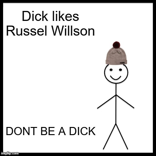 Be Like Bill | Dick likes Russel Willson; DONT BE A DICK | image tagged in memes,be like bill | made w/ Imgflip meme maker