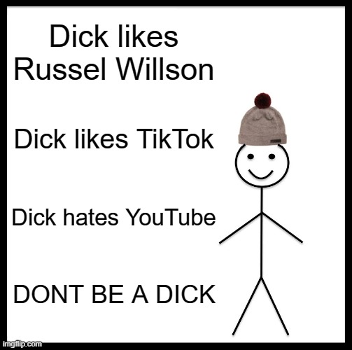 Don't be a dick | Dick likes Russel Willson; Dick likes TikTok; Dick hates YouTube; DONT BE A DICK | image tagged in memes | made w/ Imgflip meme maker