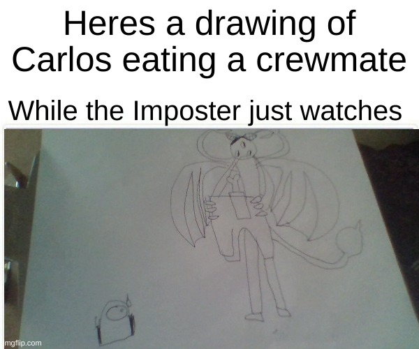 Sus boi | Heres a drawing of Carlos eating a crewmate; While the Imposter just watches | image tagged in amogus | made w/ Imgflip meme maker