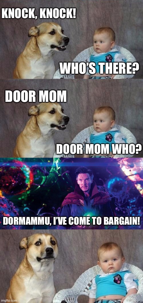 KNOCK, KNOCK! WHO’S THERE? DOOR MOM; DOOR MOM WHO? DORMAMMU, I’VE COME TO BARGAIN! | image tagged in dad joke dog 2,dormammu | made w/ Imgflip meme maker